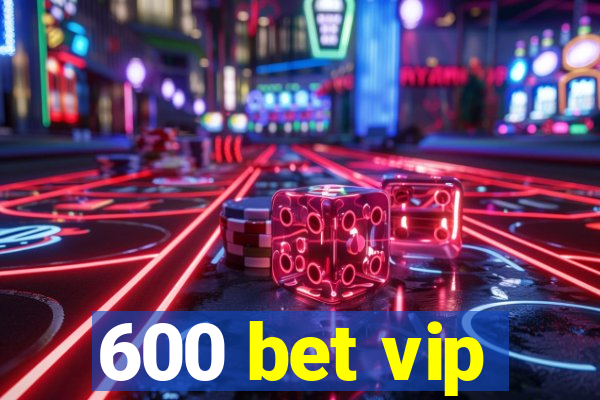 600 bet vip